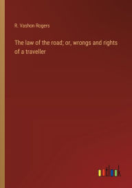 Title: The law of the road; or, wrongs and rights of a traveller, Author: R Vashon Rogers