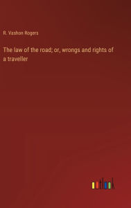 Title: The law of the road; or, wrongs and rights of a traveller, Author: R Vashon Rogers