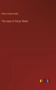 Title: The case of Oscar Slater, Author: Arthur Conan Doyle