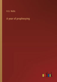 Title: A year of prophesying, Author: H. G. Wells