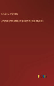 Title: Animal intelligence: Experimental studies, Author: Edward L Thorndike