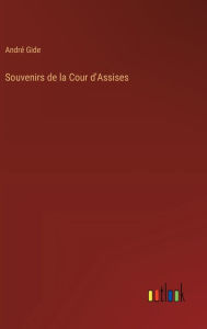 Title: Souvenirs de la Cour d'Assises, Author: Andrï Gide