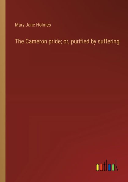 The Cameron pride; or, purified by suffering