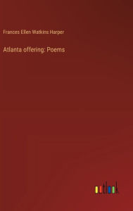 Title: Atlanta offering: Poems, Author: Frances Ellen Watkins Harper