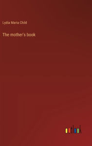 Title: The mother's book, Author: Lydia Maria Child