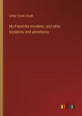 My friend the murderer, and other mysteries and adventures