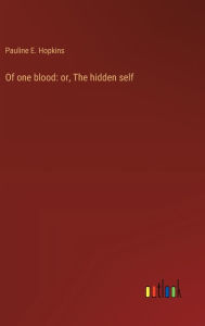 Title: Of one blood: or, The hidden self, Author: Pauline E Hopkins
