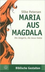 Title: Maria aus Magdala: Die Jungerin, die Jesus liebte, Author: Silke Petersen