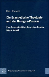 Title: Die Evangelische Theologie und der Bologna-Prozess: Eine Rekonstruktion der ersten Dekade (1999-2009), Author: Lisa J Krengel