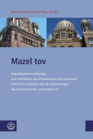 Title: Mazel tov: Interdisziplinare Beitrage zum Verhaltnis von Christentum und Judentum. Festschrift anlasslich des 50. Geburtstages des Instituts Kirche und Judentum, Author: Tanja Pilger