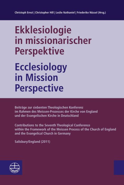 Ekklesiologie in missionarischer Perspektive / Ecclesiology in Mission Perspective: Beitrage zur siebten Theologischen Konferenz in Salisbury/England (2011) im Rahmen des Meissen Prozesses der Evangelischen Kirche von Deutschland und der Kirche von Englan