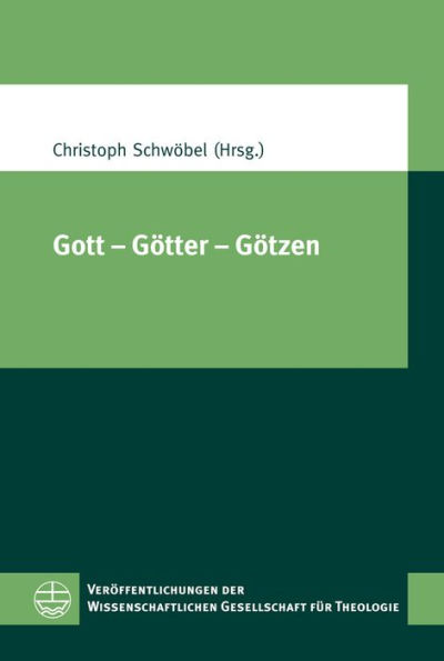 Gott - Gotter - Gotzen: XIV. Europaischer Kongress fur Theologie (11.-15. September 2011 in Zurich)