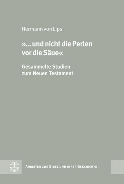 ... und nicht die Perlen vor die Saue: Gesammelte Studien zum Neuen Testament