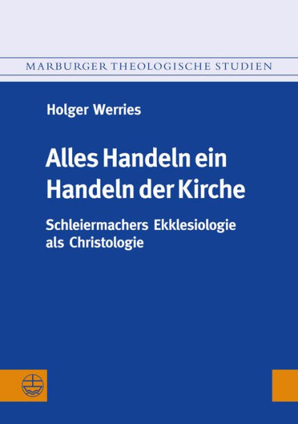 Alles Handeln ein Handeln der Kirche: Schleiermachers Ekklesiologie als Christologie