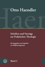 Title: Schriften und Vortrage zur Praktischen Theologie (OHPTh): Band 2: Homiletik. Monographien, Aufsatze und Predigtmeditationen, Author: Otto Haendler