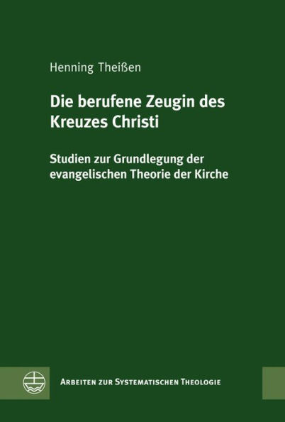 Die berufene Zeugin des Kreuzes Christi: Studien zur Grundlegung der evangelischen Theorie der Kirche