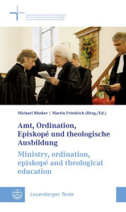 Title: Amt, Ordination, Episkope und theologische Ausbildung // Ministry and ministries, episkope and theological education, Author: Michael Bunker