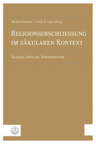 Title: Religionserschliessung im sakularen Kontext: Fragen, Impulse, Perspektiven, Author: Michael Domsgen