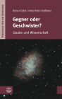 Gegner oder Geschwister?: Glaube und Wissenschaft