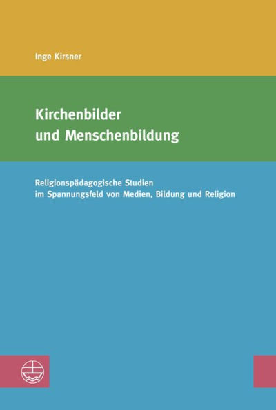 Kirchenbilder und Menschenbildung: Religionspadagogische Studien im Spannungsfeld von Medien, Bildung und Religion