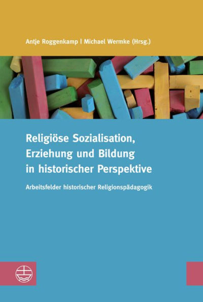 Religiose Sozialisation, Erziehung und Bildung in historischer Perspektive: Arbeitsfelder historischer Religionspadagogik