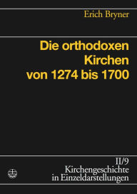 Title: Die orthodoxen Kirchen von 1274 bis 1700, Author: Erich Bryner