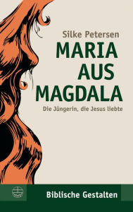 Title: Maria aus Magdala: Die Jüngerin, die Jesus liebte, Author: Silke Petersen