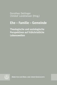 Title: Ehe - Familie - Gemeinde: Theologische und soziologische Perspektiven auf fruhchristliche Lebenswelten, Author: Dorothee Dettinger