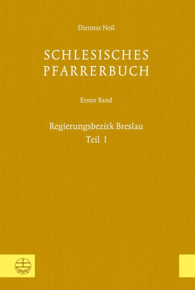 Schlesisches Pfarrerbuch: Erster Band: Regierungsbezirk Breslau, Teil I