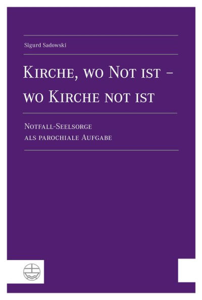 Kirche, wo Not ist - wo Kirche not ist: Notfall-Seelsorge als parochiale Aufgabe