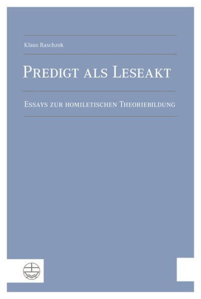 Predigt als Leseakt: Essays zur homiletischen Theoriebildung