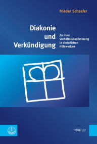 Title: Diakonie und Verkundigung: Zu ihrer Verhaltnisbestimmung in christlichen Hilfswerken, Author: Frieder Schaefer