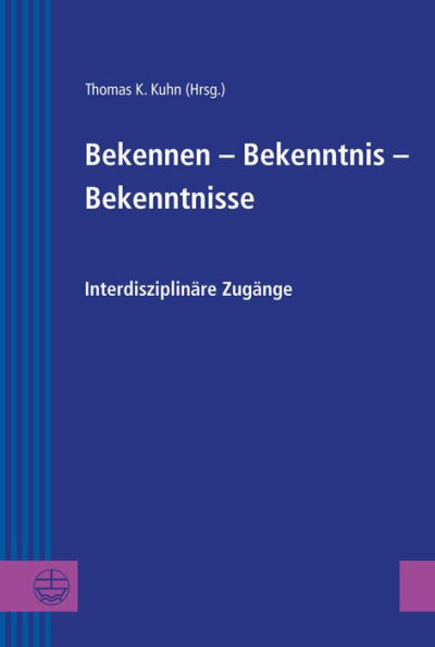 Bekennen - Bekenntnis - Bekenntnisse: Interdiziplinare Zugange