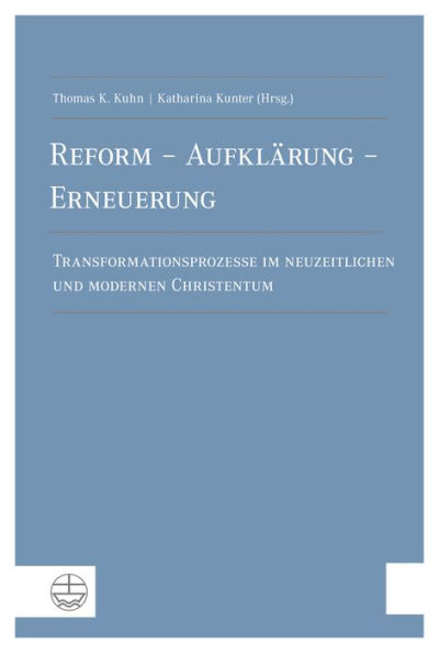 Reform - Aufklarung - Erneuerung: Transformationsprozesse im neuzeitlichen und modernen Christentum. Festschrift zum 80. Geburtstag von Martin Greschat