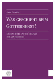 Title: Was geschieht beim Gottesdienst?: Die eine Bibel und die Vielfalt der Konfessionen, Author: Gregor Etzelmuller