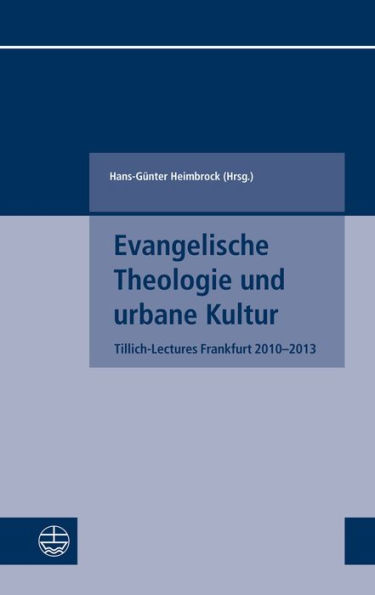 Evangelische Theologie und urbane Kultur: Tillich-Lectures Frankfurt 2010-2013