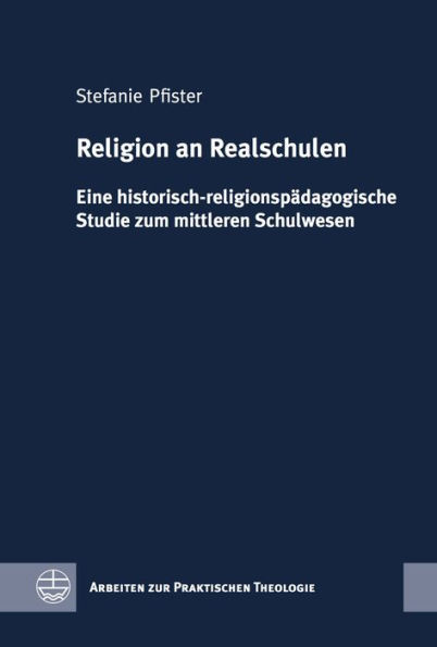 Religion an Realschulen: Eine historisch-religionspadagogische Studie zum mittleren Schulwesen