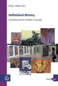 Title: Unfinished History: Christianity and the Cold War in East Asia, Author: Philip L Wickeri