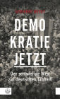 Demokratie jetzt: Der schwierige Weg zur deutschen Einheit. Ein Zeitzeuge berichtet