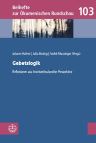 Title: Gebetslogik: Reflexionen aus interkonfessioneller Perspektive, Author: Julia Enxing