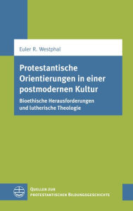 Title: Protestantische Orientierungen in einer postmodernen Kultur: Bioethische Herausforderungen und lutherische Theologie, Author: Euler R Westphal