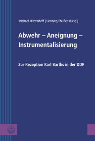 Title: Abwehr - Aneignung - Instrumentalisierung: Zur Rezeption Karl Barths in der DDR, Author: Michael Huttenhoff