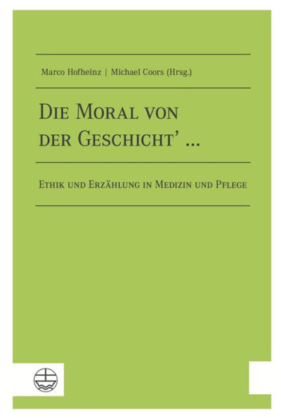 Die Moral von der Geschicht' ...: Ethik und Erzahlung in Medizin und Pflege