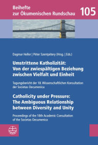 Title: Umstrittene Katholizitat: Von der zwiespaltigen Beziehung zwischen Vielfalt und Einheit - Catholicity under Pressure: The Ambiguous Relationship between Diversity and Unity: Tagungsbericht der 18. Wissenschaftlichen Konsultation der Societas Oecumenica u, Author: Dagmar Heller