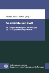 Title: Geschichte und Gott: XV. Europaischer Kongress fur Theologie (14.-18. September 2014 in Berlin), Author: Michael Meyer-Blanck