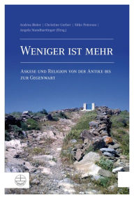 Title: Weniger ist mehr: Askese und Religion von der Antike bis zur Gegenwart, Author: Andrea Bieler