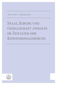 Title: Staat, Kirche und Gesellschaft Anhalts im Zeitalter der Konfessionalisierung, Author: Wolfgang Breul