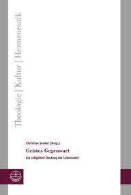 Title: Geistes Gegenwart: Zur religiosen Grundierung der Lebenswelt, Author: Christian Senkel