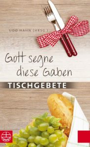 Title: Gott segne diese Gaben: Tischgebete, Author: Udo Hahn