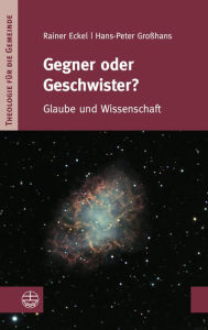 Title: Gegner oder Geschwister?: Glaube und Wissenschaft, Author: Hans-Peter Großhans